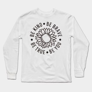 Be kind Be Brave Be True Be You , Inspirational , Positive Vibe , Motivational , Gift , Sunflower Long Sleeve T-Shirt